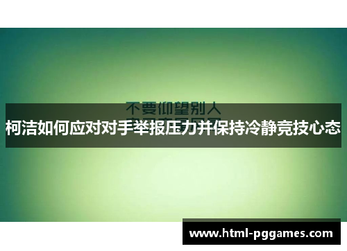 柯洁如何应对对手举报压力并保持冷静竞技心态