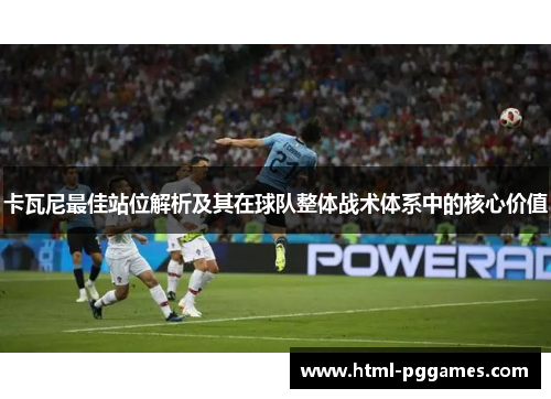 卡瓦尼最佳站位解析及其在球队整体战术体系中的核心价值