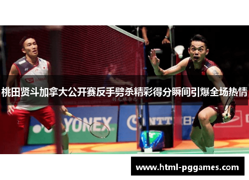 桃田贤斗加拿大公开赛反手劈杀精彩得分瞬间引爆全场热情