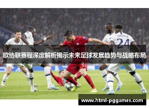 欧协联赛程深度解析揭示未来足球发展趋势与战略布局